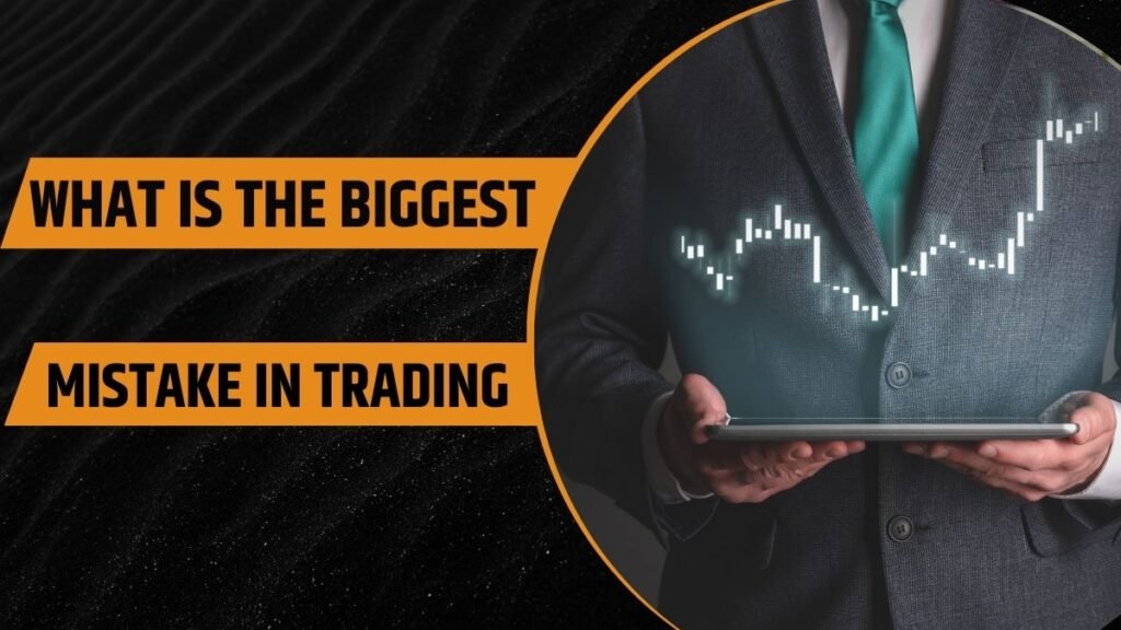 What Is the Biggest Mistake in Trading
