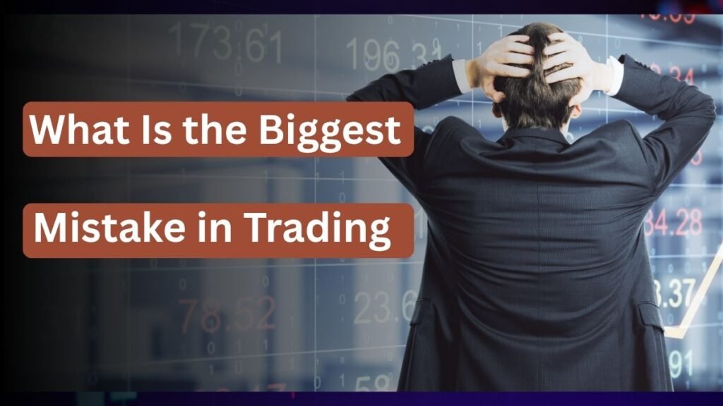 What Is the Biggest Mistake in Trading